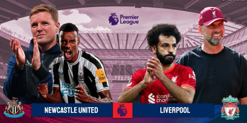 Nhận định Newcastle United vs Liverpool